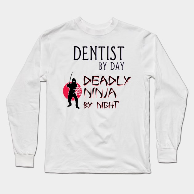 Dentist by Day - Deadly Ninja by Night Long Sleeve T-Shirt by Naves